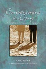 Companioning the dying : a soulful guide for counselors and caregivers / by Greg Yoder.