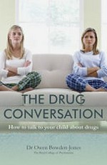The drug conversation : how to talk to your child about drugs / Dr. Owen Bowden-Jones.