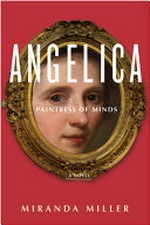 Angelica : paintress of minds ; a novel / by Miranda Miller.