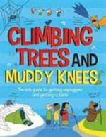 Climbing trees and muddy knees : the kids guide to getting unplugged and getting outside / by Chris Oxlade
