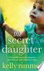 The secret daughter: A beautiful novel of adoption, heartbreak and a mother's love. Kelly Rimmer.