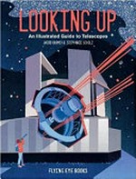 Looking up : an illustrated guide to telescopes / by Jacob Kramer