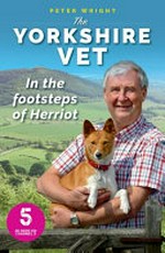 The Yorkshire vet : in the footsteps of Herriot / by Peter Wright.