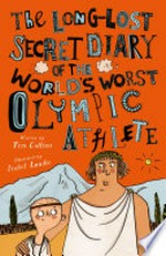 The long-lost secret diary of the world's worst Olympic athlete / by Tim Collins