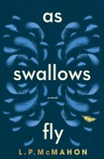 As swallows fly : a novel / by L.P. McMahon.