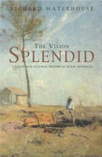 The vision splendid: a Social and Cultural History of Rural Australia
