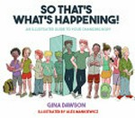 So that's what's happening! : an illustrated guide to your changing body / by Gina Dawson ; illustrated by Alex Mankiewicz.