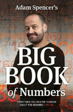 Adam Spencer's big book of numbers : everything you wanted to know about the numbers 1 to 100 / by Adam Spencer.