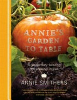 Annie's garden to table / Annie Smithers ; photography by Simon Griffiths.