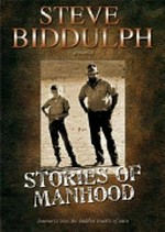 Stories of manhood : journeys into the hidden hearts of men / presented by Steve Biddulph.