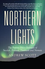 Northern lights : the positive policy example of Sweden, Finland, Denmark and Norway / by Andrew Scott.