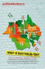 Griffith review : What is Australia for? / edited by Julianne Schultz.