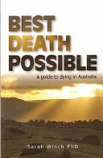 Best death possible : a guide to dying in Australia / by Sarah Winch.