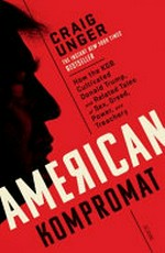 American kompromat : how the KGB cultivated Donald Trump, and related tales of sex, greed, power, and treachery / by Craig Unger.