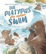 The platypus who couldn't swim / by Robert Cox & Jim Robins.