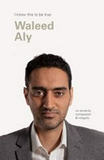 I know this to be true : Waleed Aly on sincerity, compassion and integrity / Interview and photography by Geoff Blackwell.