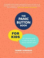 The panic button book for kids : an interactive guide to help kids deal with worries and feel calmer / by Tammi Kirkness.