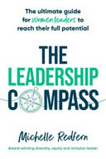 The leadership compass : the ultimate guide for women leaders to reach their full potential / by Michelle Redfern.