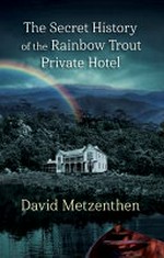 The secret history of the Rainbow Trout Private Hotel / by David Metzenthen.