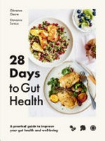 28 days to gut health : a practical guide to improve your gut health and well-being / by Clemence Cleave and Giovanna Torrico ; photography by Lisa Linder.