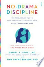 No-drama discipline : the whole-brain way to calm the chaos and nurture your child's developing mind / by Daniel J. Siegel, Tina Payne Bryson.