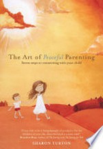 The art of peaceful parenting : seven steps to connecting with your child / by Sharon Turton.