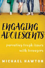 Engaging adolescents : parenting tough issues with teenagers / by Michael Hawton.