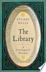 The library : a catalogue of wonders / by Stuart Kells.
