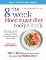 The 8-week blood sugar diet cookbook / by Clare Bailey.