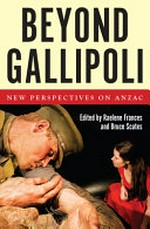 Beyond Gallipoli : new perspectives on Anzac /