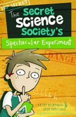 The Secret Science Society's spectacular experiment / by Kathy Hoopmann & Josie Montano.