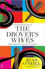 99 reinterpretations of The drover's wives : Henry Lawson's Australian classic / by Ryan O'Neill.