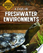 A focus on freshwater environments / by Jane Hinchey.