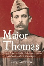 Major Thomas : the bush lawyer who defended Breaker Morant and took on the British Empire / by Greg Growden.