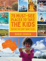 75 must-see places to take the kids : (before they don't want to go) / by Robin Esrock.
