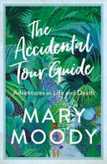 The accidental tour guide : adventures in life and death / by Mary Moody.
