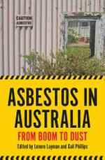 Asbestos in Australia : from boom to dust / edited by Lenore Layman and Gail Phillips.