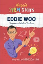 Eddie Woo : superstar maths teacher / by Rebecca Lim.