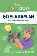 Gisela Kaplan : bird and primate scientist / by Emily Gale.