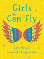 Girls Can Fly / by Sally Morgan & Ambelin Kwaymullina