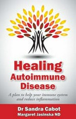 Healing autoimmune disease : a plan to help your immune system and reduce inflammation / by Sandra Cabot.