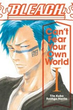 Bleach : Can't fear your own world, Vol. 1 / by Ryohgo Narita