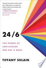 24/6 : the power of unplugging one day a week / by Tiffany Shlain.