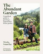 The abundant garden : a practical guide to growing a regenerative home garden / by Niva and Yotam Kay.
