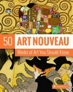 Art nouveau : 50 works of art you should know / Susie Hodge.