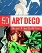 Art deco : 50 works of art you should know / by Lynn Federle Orr.