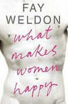 What makes women happy / Fay Weldon.