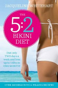 The 5:2 bikini diet : over 140 delicious recipes that will help you lose weight, fast / Jacqueline Whitehart.