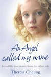 An angel called my name : incredible true stories from the other side / Theresa Cheung.