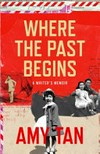 Where the past begins : a writer's memoir / by Amy Tan.